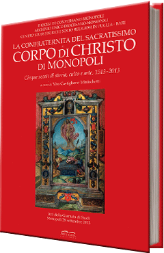 La confraternita del Sacramento Corpo di Christo di Monopoli Cinque secoli di storia, culto e arte, 1513-2013